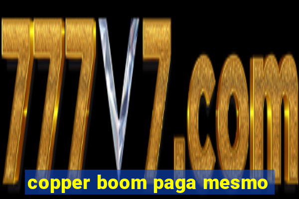 copper boom paga mesmo